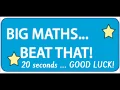 BIG MATHS beat that 20 seconds