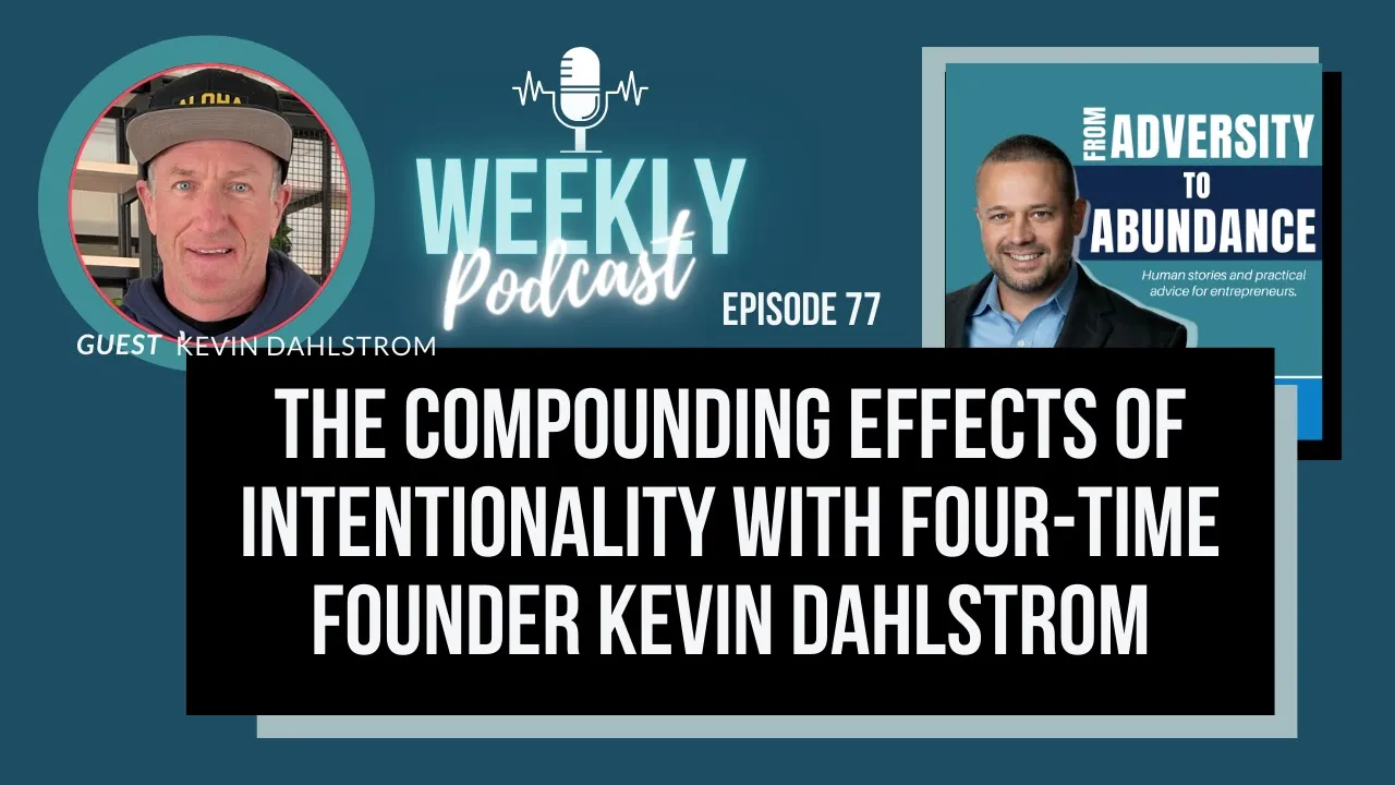 E77: The Compounding Effects of Intentionality with Four-Time Founder Kevin Dahlstrom