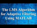 The LMS Algorithm for Adaptive Filtering Using MATLAB Advanced Digital Signal Processing