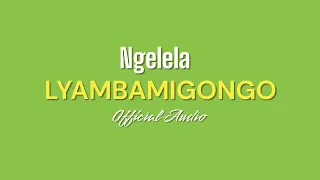 Ngelela Lyambamigongo Official Audio 