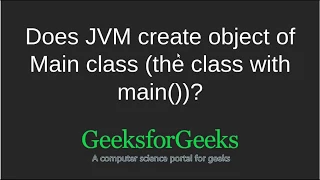 Does JVM create object of Main class GeeksforGeeks