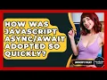 How Was JavaScript Adopted So Quickly - JavaScript Toolkit