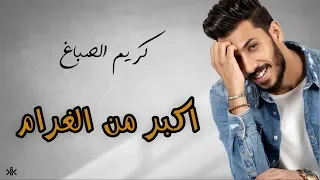 Karim Elsabagh Akbr Mn El Gharam كريم الصباغ اكبر من الغرام 