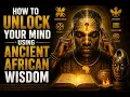 How to Unlock Your Mind Using Ancient African Wisdom