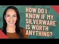 How do I know if my silverware is worth anything