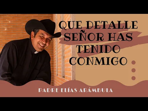 Download MP3 Que detalle señor has tenido conmigo - Padre Elias Arambula - Un clásico de agradecimiento al señor