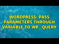 Wordpress pass parameters through variable to WP - QUERY 2 Solutions