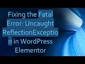 Fixing the Fatal Error Uncaught ReflectionException in WordPress Elementor