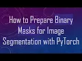 How to Prepare Binary Masks for Image Segmentation with PyTorch