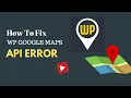 How to Fix WP Google Maps API Error WordPress