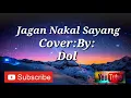 Lagu Lagu Jagan Nakal Sayang Cover:By Dol