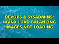 DevOps SysAdmins nginx load balancing images not loading 2 Solutions
