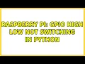 Raspberry Pi GPIO High Low not switching in Python 2 Solutions