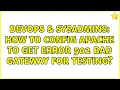 DevOps SysAdmins How to config Apache to get error 502 Bad Gateway for testing
