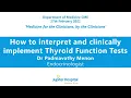 Dr Padmavathy Menon How to interpret and clinically implement Thyroid Function Tests