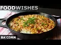 Ba corn Cheesy Bacon Corn Gratin - Food Wishes