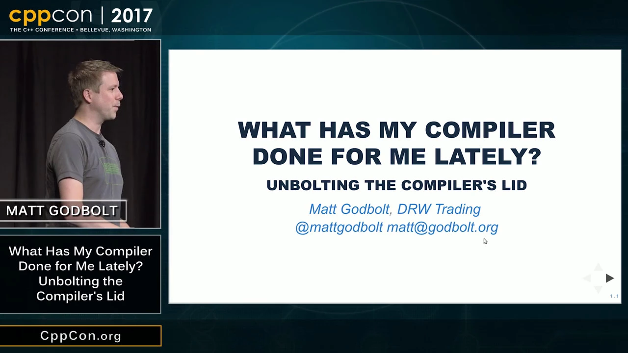 CppCon 2017: Matt Godbolt “What Has My Compiler Done for Me Lately? Unbolting the Compiler's Lid”