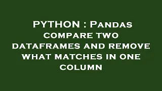 PYTHON Pandas compare two dataframes and remove what matches in one column