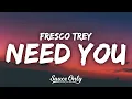 Download Lagu Fresco Trey - Need You (Lyrics) “he gave you 100 when he had 100 thousand”