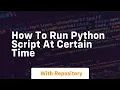 how to run python script at certain time