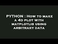 PYTHON How to make a 4d plot with matplotlib using arbitrary data