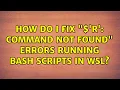 Ubuntu How do I fix r command not found errors running Bash scripts in WSL 2 Solutions