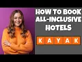 How To Book All-Inclusive Hotels On Kayak com Step By Step Guide - Kayak com Tutorial