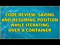 Code Review Saving and resuming position while iterating over a container
