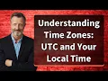 Understanding Time Zones UTC and Your Local Time