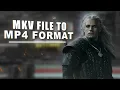 How To Convert Mkv Files To MP4 Files Without Quality Dropping