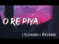 Download Lagu O Re Piya - | Slowed + Reverb | Lyrics | Use Headphones 🎧🎧