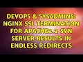 DevOps SysAdmins nginx SSL termination for apache2 2 svn server results in endless redirects