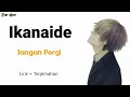 Download Lagu Ikanaide - Jangan Pergi // Lagu Jepang Yang Bikin Galau / Lirik Dan Terjemahan