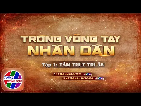 Phim tài liệu: Trong vòng tay nhân dân - Tập 1: Tâm thức tri ân | Trailer