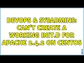 DevOps SysAdmins Can t create a working init d for Apache 2 4 2 on CentOS 3 Solutions