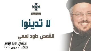 لا تدينوا أبونا داود لمعي عظة إجتماع خدمة الأنبا ابرآم الثلاثاء 11 مارس 2025 