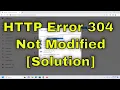 Fix HTTP Error 304 Not Modified Error Solution