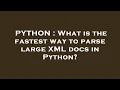 PYTHON What is the fastest way to parse large XML docs in Python