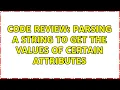 Code Review Parsing a string to get the values of certain attributes 4 Solutions