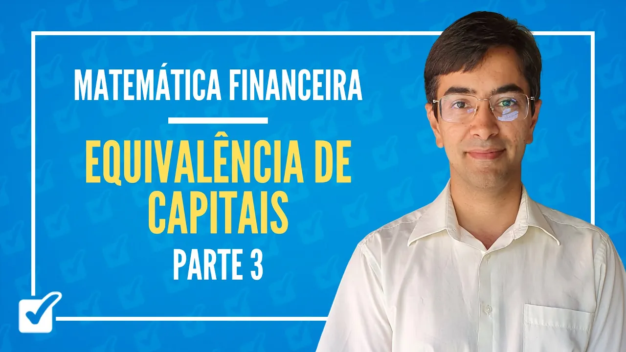 06. Aula de Equivalência de capitais (Matemática Financeira) - Parte 3
