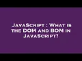 JavaScript What is the DOM and BOM in JavaScript