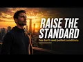 You Don t Need Perfect Conditions You Need a Daily Standard