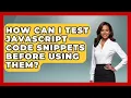 How Can I Test JavaScript Code Snippets Before Using Them JavaScript Toolkit News