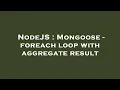 NodeJS Mongoose - foreach loop with aggregate result