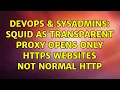 DevOps SysAdmins Squid as Transparent Proxy Opens only https websites not normal http