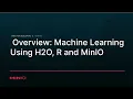 Machine Learning Using H2O R and MinIO - Session 1 Overview