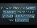 How to Process Many-to-Many Relations in FastAPI SQLAlchemy and Pydantic