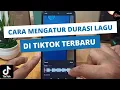 Cara Mengatur Durasi Lagu di Tik Tok Terbaru