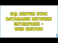 SQL Server sync databases between enterprise - web edition 2 Solutions
