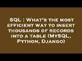 SQL What s the most efficient way to insert thousands of records into a table MySQL Python Djan